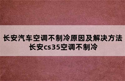 长安汽车空调不制冷原因及解决方法 长安cs35空调不制冷